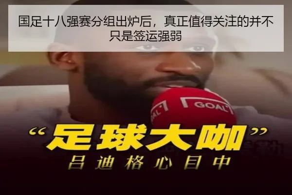 国足十八强赛分组出炉后，真正值得关注的并不只是签运强弱